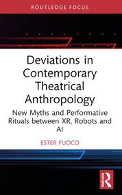 Deviations in Contemporary Theatrical Anthropology (New Myths and Performative Rituals between XR, Robots and AI) by Ester Fuoco, 9781032676913