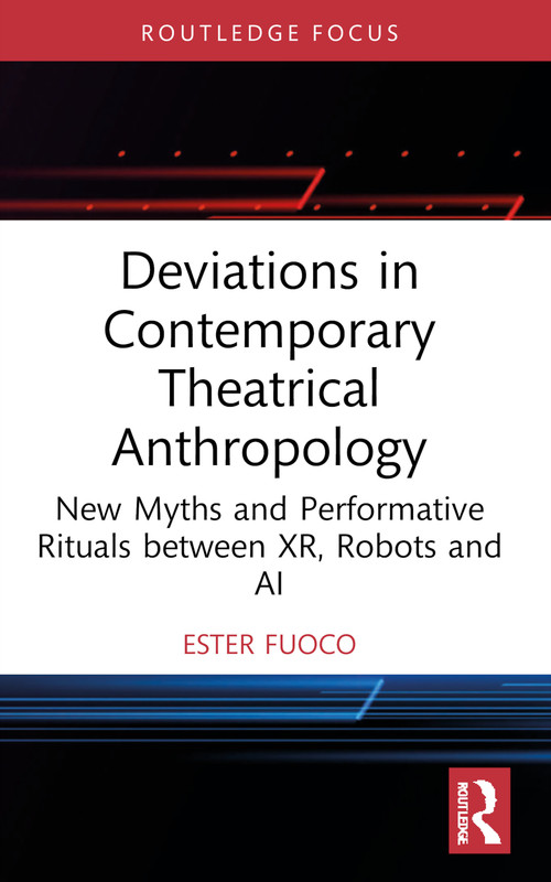 Deviations in Contemporary Theatrical Anthropology (New Myths and Performative Rituals between XR, Robots and AI) by Ester Fuoco, 9781032676913