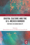 Digital Culture and the U.S.-Mexico Border (Rhetorics on Human Mobility) by Rubria Rocha de Luna, Maricruz Castro Ricalde, 9781032856568
