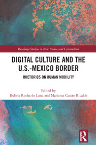 Digital Culture and the U.S.-Mexico Border (Rhetorics on Human Mobility) by Rubria Rocha de Luna, Maricruz Castro Ricalde, 9781032856568