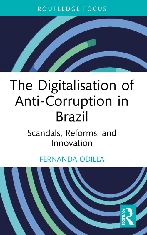 The Digitalisation of Anti-Corruption in Brazil (Scandals, Reforms, and Innovation) by Fernanda Odilla, 9781032353845