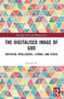 The Digitalised Image of God (Artificial Intelligence, Liturgy, and Ethics) by Ximian Xu, 9781032411958