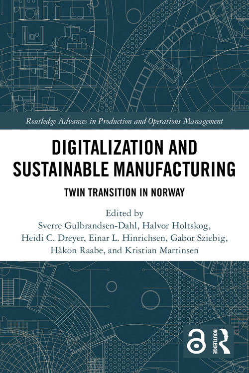Digitalization and Sustainable Manufacturing (Twin Transition in Norway) by Sverre Gulbrandsen-Dahl, Heidi C. Dreyer, Einar L. Hinrichsen, Halvor Holtskog, Kristian Martinsen, Håkon Raabe, Gabor Sziebig, 9781032693392