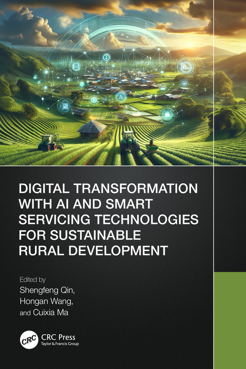 Digital Transformation with AI and Smart Servicing Technologies for Sustainable Rural Development by Shengfeng Qin, Hongan Wang, Cuixia Ma, 9781032686684