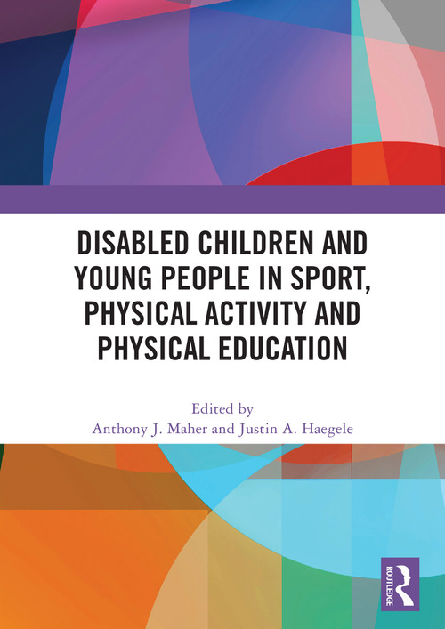 Disabled Children and Young People in Sport, Physical Activity and Physical Education by Anthony J. Maher, Justin A. Haegele, 9781032935607