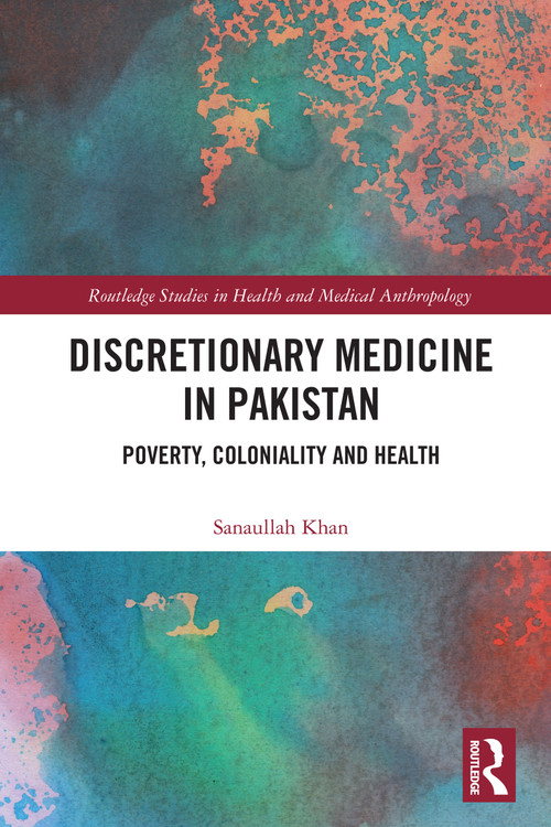 Discretionary Medicine in Pakistan (Poverty, Coloniality and Health) by Sanaullah Khan, 9781032625126