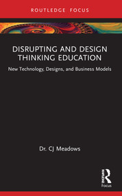 Disrupting and Design Thinking Education (New Technology, Designs, and Business Models) by CJ Meadows, 9781032375434