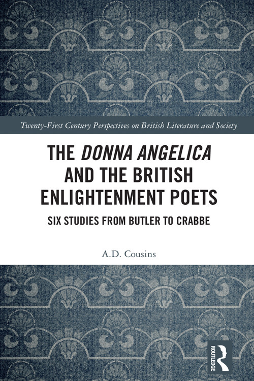 The Donna Angelica and the British Enlightenment Poets (Six Studies from Butler to Crabbe) by A.D. Cousins, 9781032480039