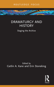 Dramaturgy and History (Staging the Archive) by Caitlin A. Kane, Erin Stoneking, 9781032636290