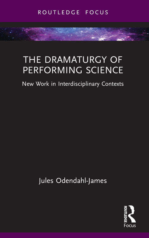 The Dramaturgy of Performing Science (New Work in Interdisciplinary Contexts) by Jules Odendahl-James, 9781032790237
