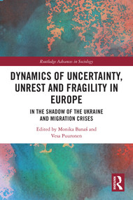 Dynamics of Uncertainty, Unrest and Fragility in Europe (In the Shadow of the Ukraine and Migration Crises) by Monika Banaś, Vesa Puuronen, 9781032750958
