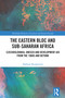 The Eastern Bloc and Sub-Saharan Africa (Czechoslovakia, UNESCO and Development Aid from the 1960s and Beyond) by Barbora Buzássyová, 9781032575476