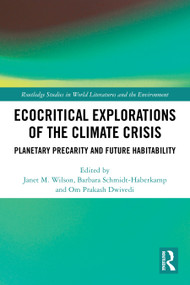 Ecocritical Explorations of the Climate Crisis (Planetary Precarity and Future Habitability) by Janet M. Wilson, Barbara Schmidt-Haberkamp, Om Prakash Dwivedi, 9781032468808