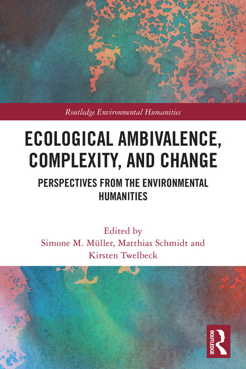 Ecological Ambivalence, Complexity, and Change (Perspectives from the Environmental Humanities) by Simone M. Müller, Matthias Schmidt, Kirsten Twelbeck, 9781032627977