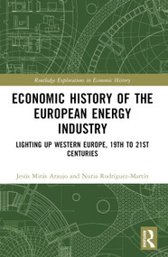 Economic History of the European Energy Industry (Lighting up Western Europe, 19th to 21st centuries) by Alberte Martínez-López, Jesús Mirás-Araujo, Nuria Rodríguez-Martín, 9781032550350