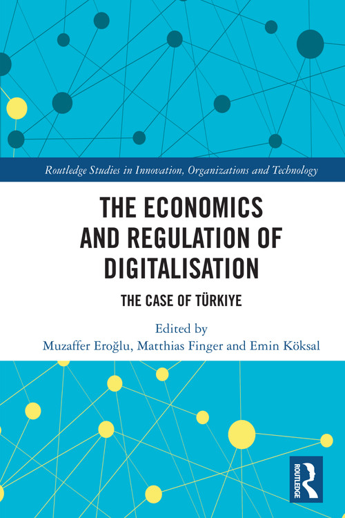The Economics and Regulation of Digitalisation (The Case of Türkiye) by Muzaffer Eroğlu, Matthias Finger, Emin Köksal, 9781032692470