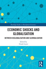 Economic Shocks and Globalisation (Between Deglobalisation and Slowbalisation) by Elsabé Loots, 9781032607665