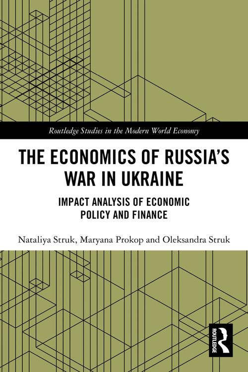 The Economics of Russia's War in Ukraine (Impact Analysis of Economic Policy and Finance) by Nataliya Struk, Maryana Prokop, Oleksandra Struk, 9781032564197