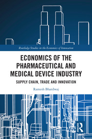 Economics of the Pharmaceutical and Medical Device Industry (Supply Chain, Trade and Innovation) by Ramesh Bhardwaj, 9781032582658