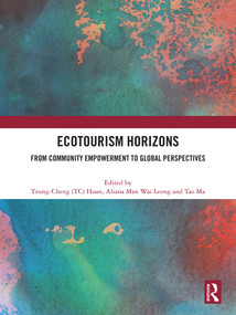 Ecotourism Horizons (From Community Empowerment to Global Perspectives) by Tzung-Cheng (TC) Huan, Aliana Man Wai Leong, Tao Ma, 9781032862767