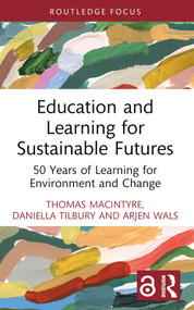 Education and Learning for Sustainable Futures (50 Years of Learning for Environment and Change) by Thomas Macintyre, Daniella Tilbury, Arjen Wals, 9781032739632