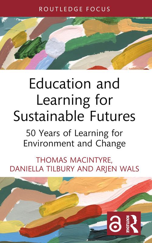 Education and Learning for Sustainable Futures (50 Years of Learning for Environment and Change) by Thomas Macintyre, Daniella Tilbury, Arjen Wals, 9781032739632