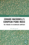 Edward MacDowell's European Piano Music (The Forging of an American Composer) by Paul Bertagnolli, 9780367622916