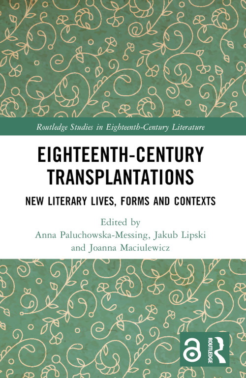 Eighteenth-Century Transplantations (New Literary Lives, Forms and Contexts) by Anna Paluchowska-Messing, Jakub Lipski, Joanna Maciulewicz, 9781032423111