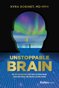 Unstoppable Brain (The New Neuroscience that Frees Us from Failure, Eases Our Stress, and Creates Lasting Change) by Kyra Bobinet, 9798887503684