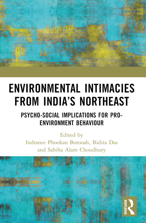 Environmental Intimacies from India's North East (Psycho-Social Implications for Pro-Environment Behaviour) by Indranee Phookan Borooah, Bidita Das, Sabiha Alam Choudhury, 9781032825076
