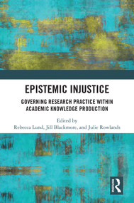 Epistemic Injustice (Governing Research Practice Within Academic Knowledge Production) by Rebecca Lund, Jill Blackmore, Julie Rowlands, 9781032880839
