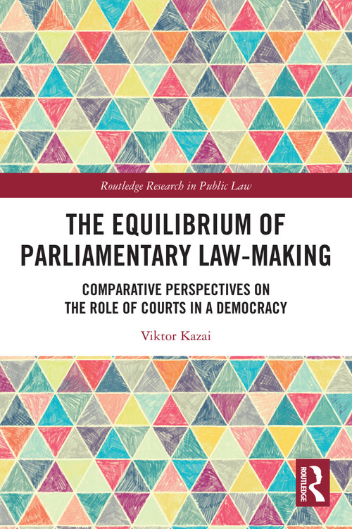 The Equilibrium of Parliamentary Law-making (Comparative Perspectives on the Role of Courts in a Democracy) by Viktor Kazai, 9781032760926