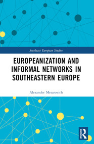 Europeanization and Informal Networks in Southeastern Europe by Alexander Mesarovich, 9781032717883