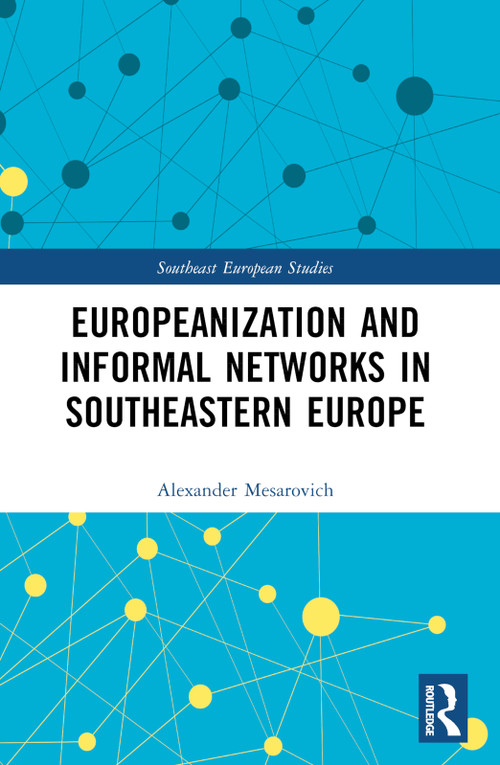 Europeanization and Informal Networks in Southeastern Europe by Alexander Mesarovich, 9781032717883