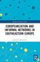 Europeanization and Informal Networks in Southeastern Europe by Alexander Mesarovich, 9781032717883