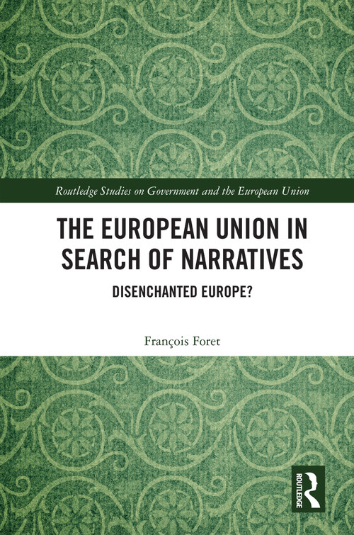 The European Union in Search of Narratives (Disenchanted Europe?) by François Foret, 9781032954882