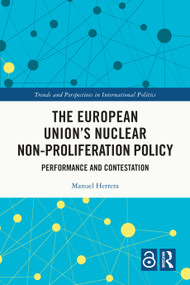 The European Union's Nuclear Non-proliferation Policy (Performance and Contestation) by Manuel Herrera, 9781032867960
