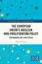 The European Union's Nuclear Non-proliferation Policy (Performance and Contestation) by Manuel Herrera, 9781032867960