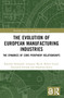 The Evolution of European Manufacturing Industries (The Dynamics of Core-Periphery Relationships) by Bolesław Domański, Grzegorz Micek, Robert Guzik, Krzysztof Gwosdz, Arkadiusz Kocaj, 9781032553238
