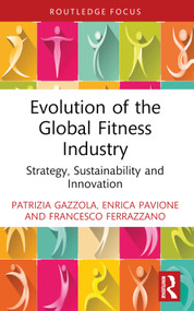 Evolution of the Global Fitness Industry (Strategy, Sustainability and Innovation) by Patrizia Gazzola, Enrica Pavione, Francesco Ferrazzano, 9781032757933