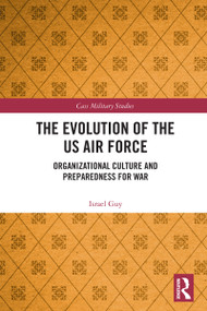 The Evolution of the US Air Force (Organizational Culture and Preparedness for War) by Israel Guy, 9781032744872