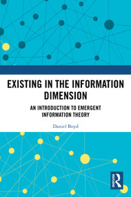 Existing in the Information Dimension (An Introduction to Emergent Information Theory) by Daniel Boyd, 9781032607849