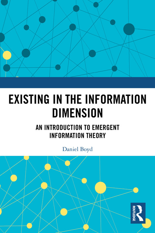 Existing in the Information Dimension (An Introduction to Emergent Information Theory) by Daniel Boyd, 9781032607849