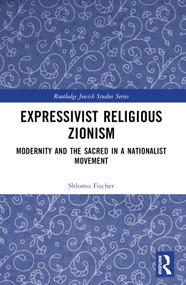 Expressivist Religious Zionism (Modernity and the Sacred in a Nationalist Movement) by Shlomo Fischer, 9781032830025
