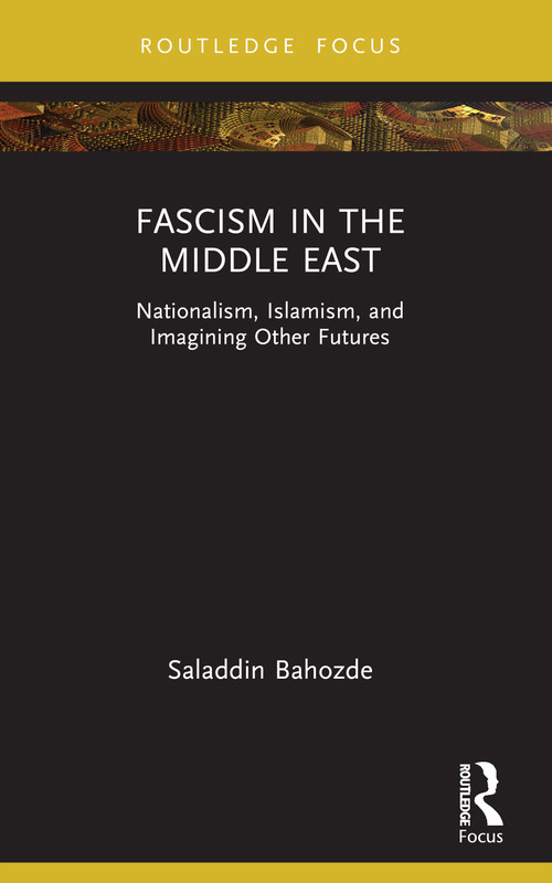 Fascism in the Middle East (Nationalism, Islamism, and Imagining Other Futures) by Saladdin Bahozde, 9781032398013