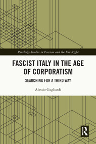 Fascist Italy in the Age of Corporatism (Searching for a Third Way) by Alessio Gagliardi, 9781032713243