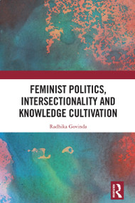 Feminist Politics, Intersectionality and Knowledge Cultivation by Radhika Govinda, 9780367853679