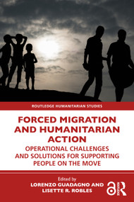 Forced Migration and Humanitarian Action (Operational Challenges and Solutions for Supporting People on the Move) by Lorenzo Guadagno, Lisette R. Robles, 9781032871646