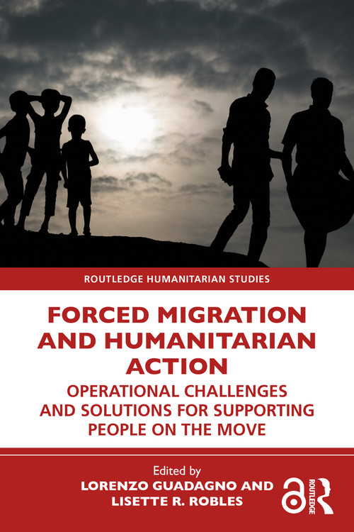 Forced Migration and Humanitarian Action (Operational Challenges and Solutions for Supporting People on the Move) by Lorenzo Guadagno, Lisette R. Robles, 9781032871646