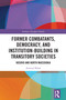 Former Combatants, Democracy, and Institution-Building in Transitory Societies (Kosovo and North Macedonia) by Armend Bekaj, 9781032799704